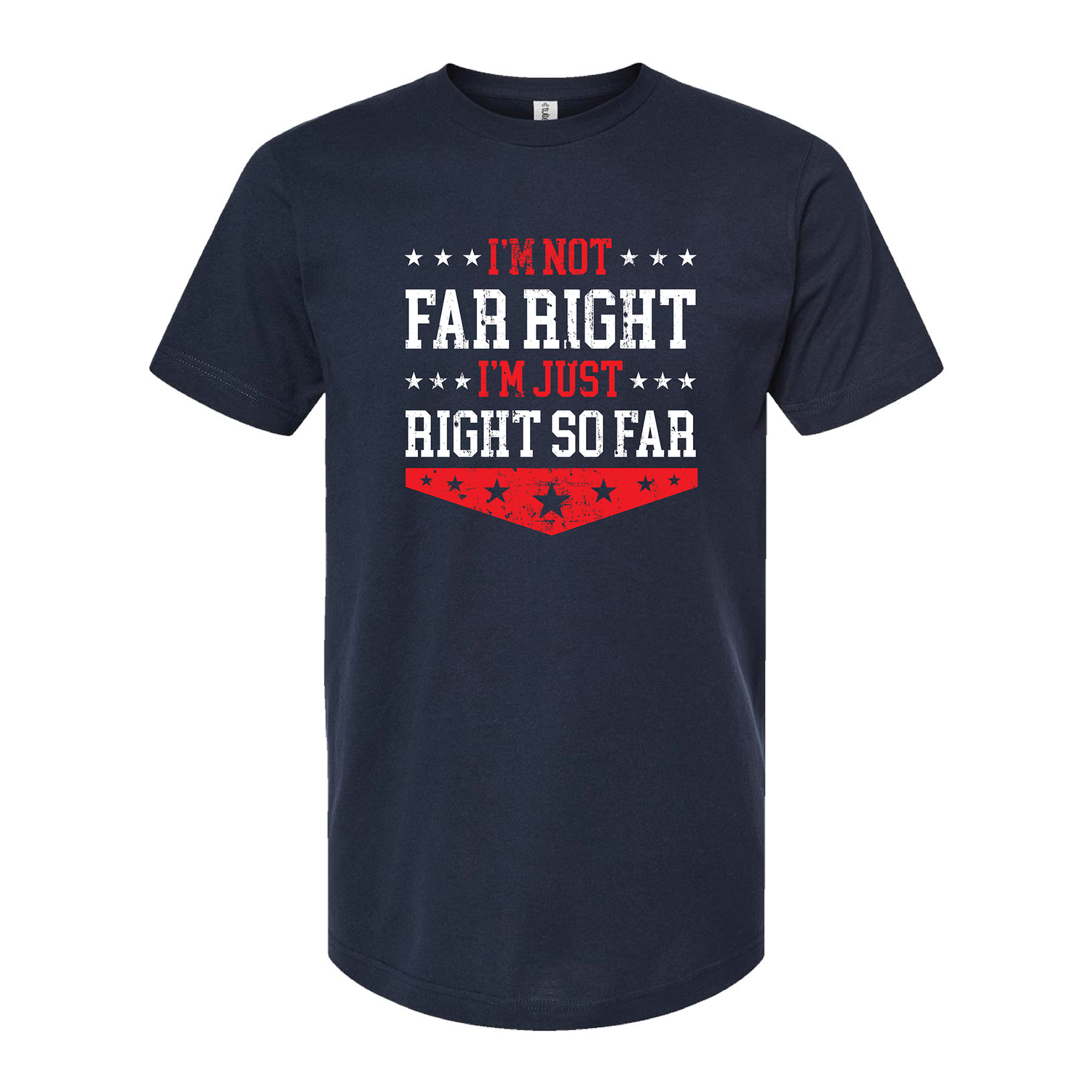 I'm Not Far Right I'm Just Right So Far T-Shirt