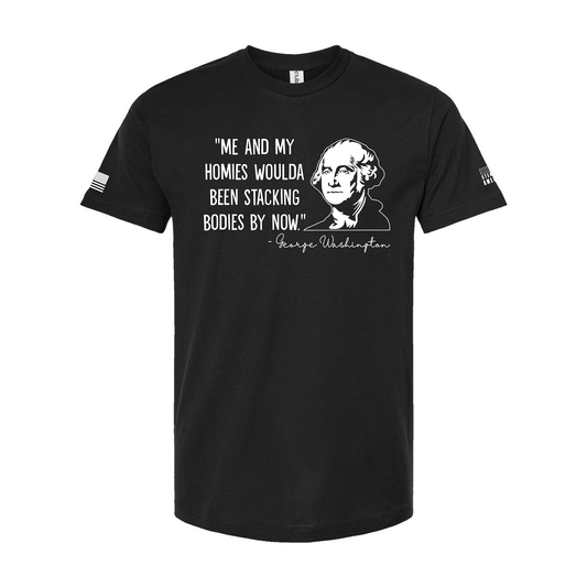 Me And My Homies Woulda Been Stacking Bodies By Now T-Shirt